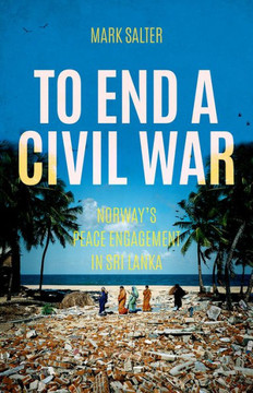 To End a Civil War: Norway's Peace Engagement in Sri Lanka To End a Civil War: Norway's Peace Engagement in Sri Lanka