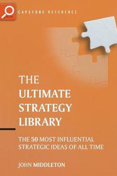 The Ultimate Strategy Library: The 50 Most Influential Strategic Ideas of All Time