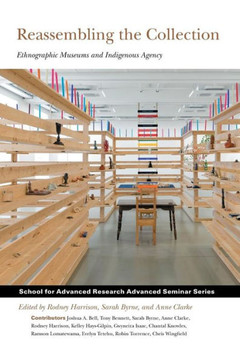 Reassembling the Collection: Ethnographic Museums and Indigenous Agency