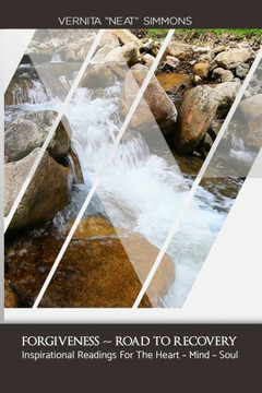 Forgiveness ~ Road To Recovery: Inspirational Readings For The Heart ~ Mind ~ Soul! (Capturing The Spirit Of God's Word With Vernita) (Volume 4)