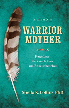 Warrior Mother: A Memoir of Fierce Love, Unbearable Loss, and Rituals That Heal