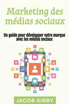 Marketing des m??ias sociaux: Un guide pour d??elopper votre marque avec les m??ias sociaux