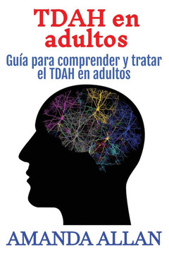 TDAH en adultos: Gu?? para comprender y tratar el TDAH en adultos