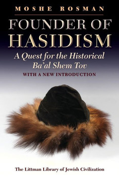 LITTMAN Founder of Hasidism: A Quest for the Historical Ba'al Shem Tov, 2nd Edition