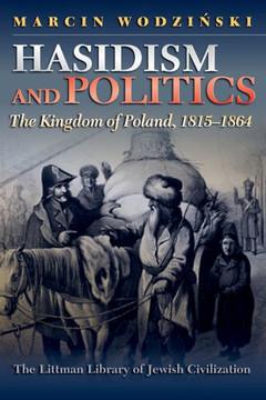 Hasidism and Politics: The Kingdom of Poland, 1815-1864