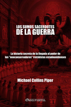 Los sumos sacerdotes de la guerra: La historia secreta de la llegada al poder de los ""neoconservadores"" trotskistas estadounidenses Los sumos sacerdotes de la guerra: La historia secreta de la llegada al poder de los ""neoconservadores"" trotskistas estadounidenses