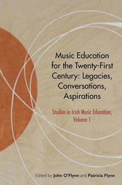Music Education for the Twenty-First Century: Legacies, Conversations, Aspirations