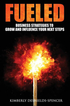 FUELED: Business Strategies to Grow and Influence Your Next Steps