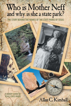 Who Is Mother Neff and Why Is She a Texas State Park?: The Story Behind the Names of the State Parks of Texas Who Is Mother Neff and Why Is She a Texas State Park?: The Story Behind the Names of the State Parks of Texas