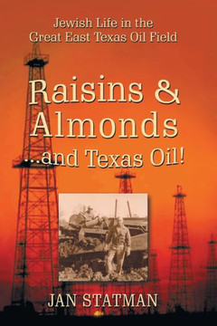 Raisins & Almonds . . . and Texas Oil! Jewish Life in the Great East Texas Oil Field Raisins & Almonds . . . and Texas Oil! Jewish Life in the Great East Texas Oil Field