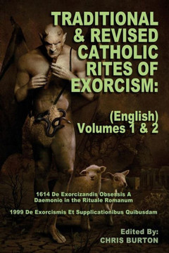 Traditional And Revised Catholic Rites Of Exorcism: (English) Volumes 1 & 2: Traditional And 1999 Revised English Translations Traditional And Revised Catholic Rites Of Exorcism: (English) Volumes 1 & 2: Traditional And 1999 Revised English Translations