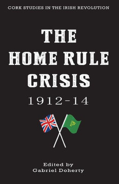 The Home Rule Crisis: 1912-14 The Home Rule Crisis: 1912-14