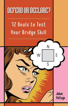 Defend or Declare?: 72 Deals to Test Your Bridge Skill Defend or Declare?: 72 Deals to Test Your Bridge Skill