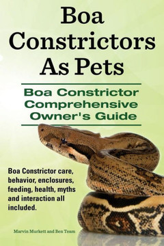 Boa Constrictors as Pets. Boa Constrictor Comprehensive Owner's Guide. Boa Constrictor Care, Behavior, Enclosures, Feeding, Health, Myths and Interact Boa Constrictors as Pets. Boa Constrictor Comprehensive Owner's Guide. Boa Constrictor Care, Behavior, Enclosures, Feeding, Health, Myths and Interact