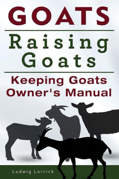 Goats. Raising Goats. Keeping Goats Owners Manual. Goats. Raising Goats. Keeping Goats Owners Manual.