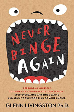 Never Binge Again(tm): Reprogram Yourself to Think Like a Permanently Thin Person. Stop Overeating and Binge Eating and Stick to the Food Plan of Your Choice!