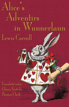 Alice's Adventirs in Wunnerlaun: Alice's Adventures in Wonderland in Glaswegian Scots Alice's Adventirs in Wunnerlaun: Alice's Adventures in Wonderland in Glaswegian Scots