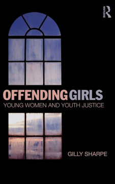 Offending Girls: Young Women and Youth Justice Offending Girls: Young Women and Youth Justice