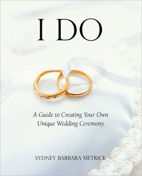 I Do: A Guide to Creating Your Own Unique Wedding Ceremony