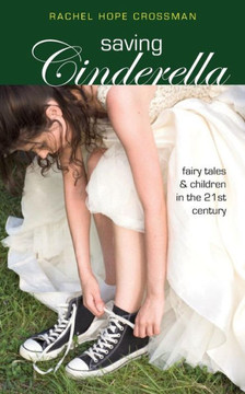 Saving Cinderella: Fairy Tales and Children in the 21st Century Saving Cinderella: Fairy Tales and Children in the 21st Century