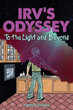 Irv's Odyssey: To the Light and Beyond (Book Two) Irv's Odyssey: To the Light and Beyond (Book Two)