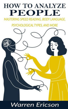 How to Analyze People: Mastering Speed Reading, Body Language, Psychological Types and More.