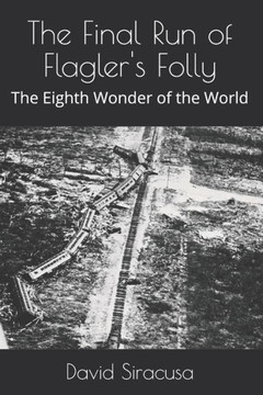 The Final Run Of Flagler'S Folly : The Eighth Wonder Of The World