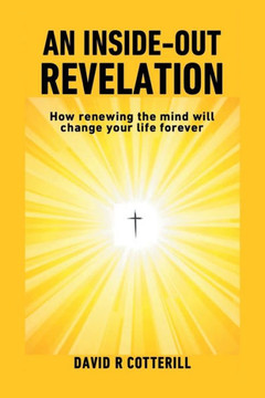 An Inside Out Revelation: How renewing the mind will change your life forever