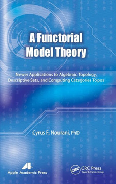 A Functorial Model Theory: Newer Applications to Algebraic Topology, Descriptive Sets, and Computing Categories Topos A Functorial Model Theory: Newer Applications to Algebraic Topology, Descriptive Sets, and Computing Categories Topos
