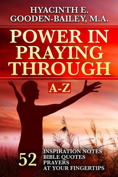 Power In Praying Through : 52 Inspiration Notes, Bible Quotes And Prayers At Your Fingertips - A-Z