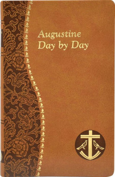 Augustine Day by Day: Minute Meditations for Every Day Taken from the Writings of Saint Augustine Augustine Day by Day: Minute Meditations for Every Day Taken from the Writings of Saint Augustine