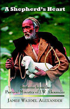 A Shepherd's Heart: Sermons from the Pastoral Ministry of J.W. Alexander