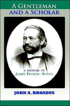 A Gentleman and a Scholar: Memoir of James P. Boyce A Gentleman and a Scholar: Memoir of James P. Boyce