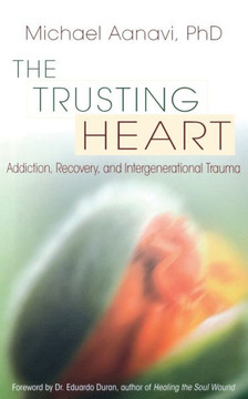 The Trusting Heart: Addiction, Recovery, and Intergenerational Trauma