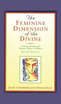 The Feminine Dimension of the Divine: A Study of Sophia and Feminine Images in Religion The Feminine Dimension of the Divine: A Study of Sophia and Feminine Images in Religion
