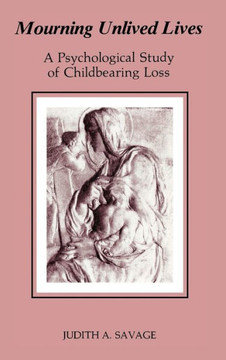 Mourning Unlived Lives: A Psychological Study of Childbearing Loss