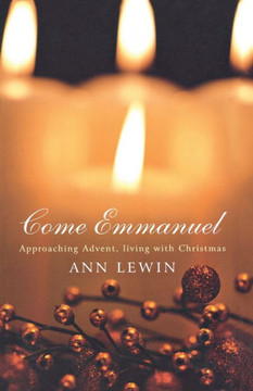 Come Emmanuel: Approaching Advent, Living with Christmas