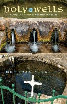 Holy Wells: A Pilgrim's Prayer Companion and Guide Holy Wells: A Pilgrim's Prayer Companion and Guide