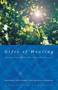 Gifts of Healing: Prayers for Those Who Heal the Sick Gifts of Healing: Prayers for Those Who Heal the Sick