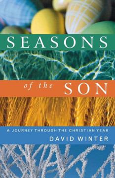 Seasons of the Son: A Journey Through the Christian Year Seasons of the Son: A Journey Through the Christian Year
