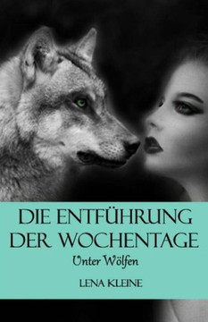 Die Entführung Der Wochentage: Unter Wölfen (Die Entfhrung Der Wochentage) (German Edition)