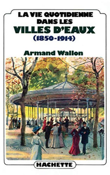 La vie quotidienne dans les villes d'eaux (1850-1914)
