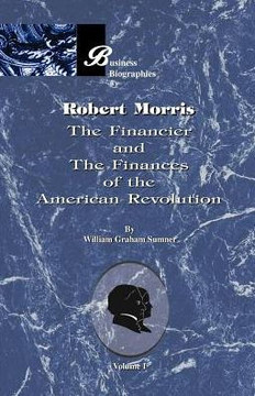Robert Morris: Volume I, the Financier and the Finances of the American Revolution
