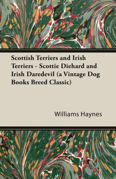 Scottish Terriers and Irish Terriers - Scottie Diehard and Irish Daredevil (a Vintage Dog Books Breed Classic) Scottish Terriers and Irish Terriers - Scottie Diehard and Irish Daredevil (a Vintage Dog Books Breed Classic)