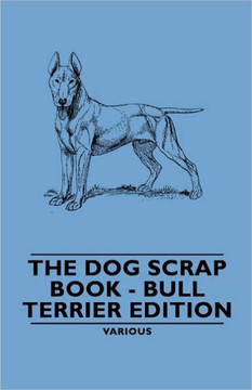 The Dog Scrap Book - Bull Terrier Edition The Dog Scrap Book - Bull Terrier Edition