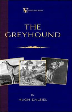 The Greyhound: Its History, Points, Breeding, Rearing, Training and Running The Greyhound: Its History, Points, Breeding, Rearing, Training and Running