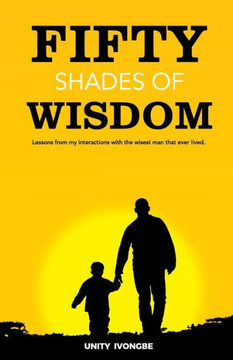 Fifty Shades of Wisdom: Lessons from my interactions with the wisest man that ever lived