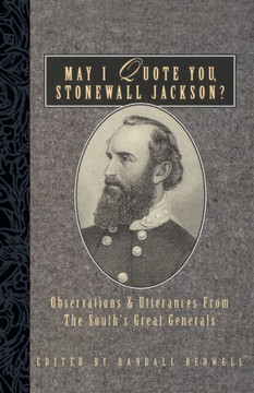 May I Quote You, Stonewall Jackson?: Observations and Utterances of the South's Great Generals