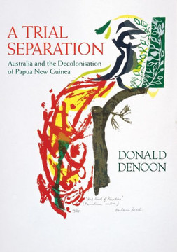 A Trial Separation: Australia and the Decolonisation of Papua New Guinea