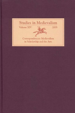 Studies in Medievalism XIV: Correspondences: Medievalism in Scholarship and the Arts